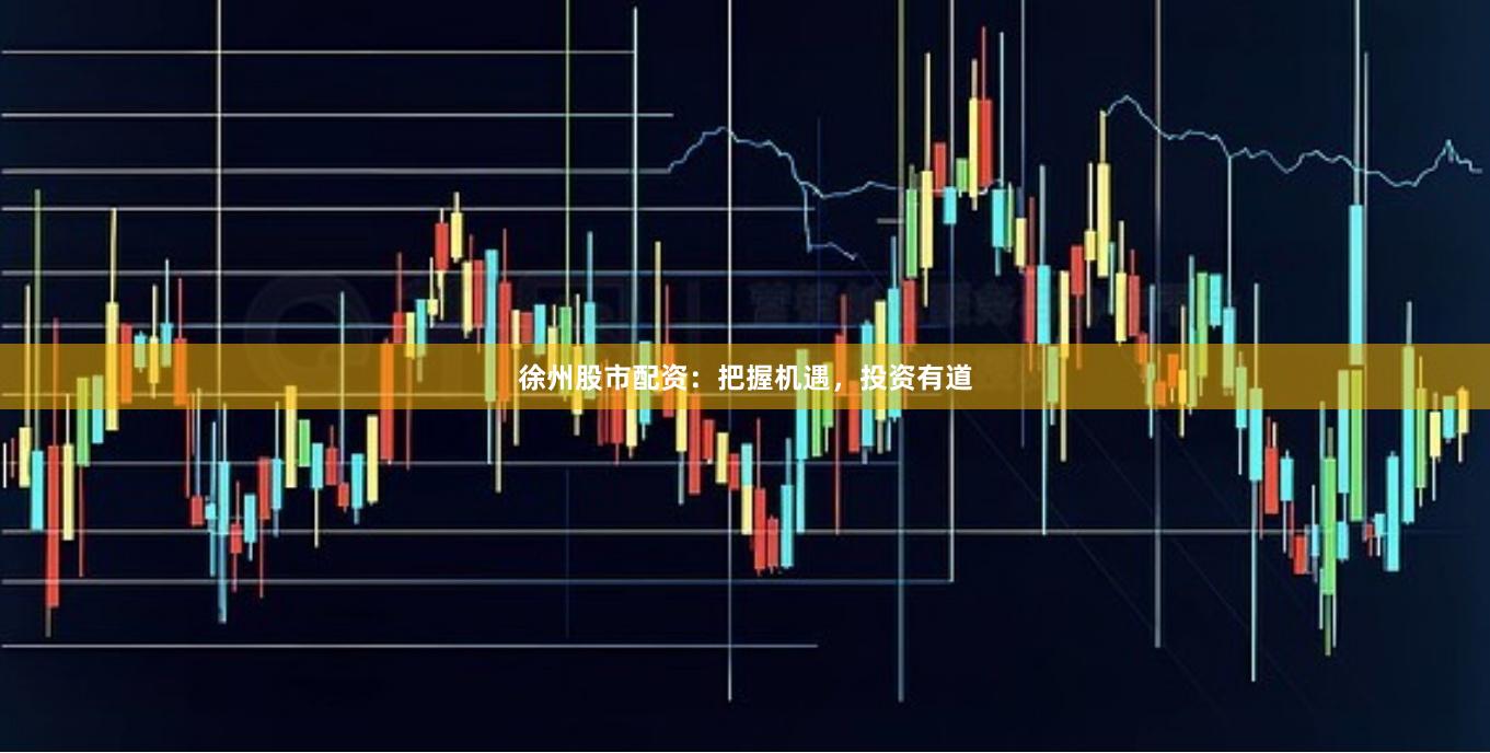 徐州股市配资：把握机遇，投资有道