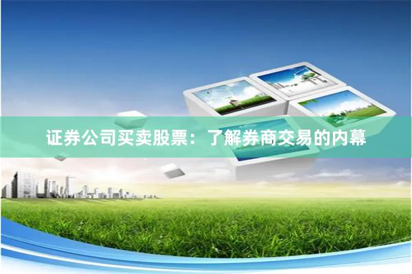 证券公司买卖股票：了解券商交易的内幕