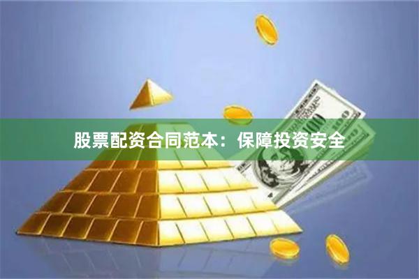 股票配资合同范本:保障投资安全