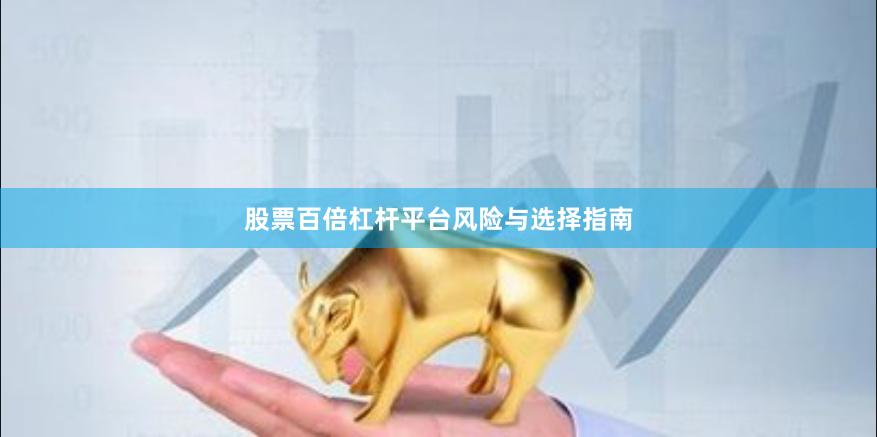 股票百倍杠杆平台风险与选择指南