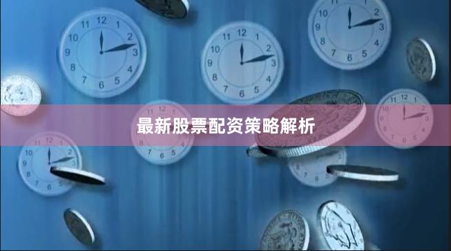 最新股票配资策略解析