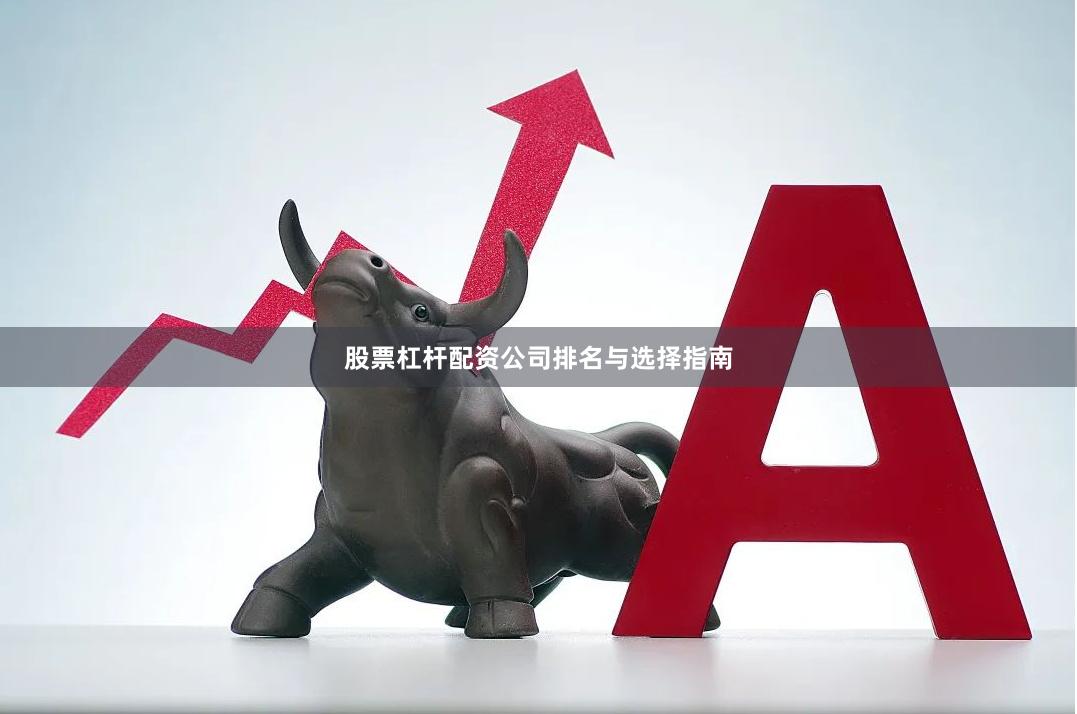 股票杠杆配资公司排名与选择指南