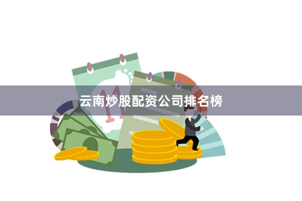 云南炒股配资公司排名榜