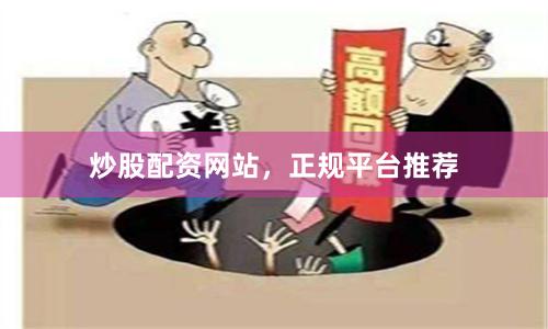 炒股配资网站，正规平台推荐