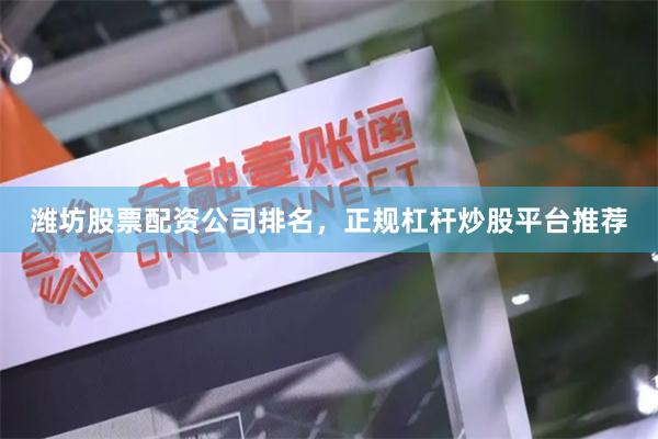 潍坊股票配资公司排名，正规杠杆炒股平台推荐