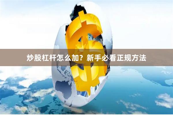 炒股杠杆怎么加？新手必看正规方法