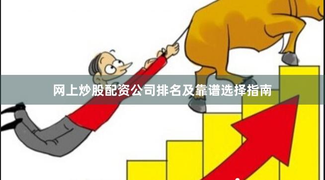 网上炒股配资公司排名及靠谱选择指南